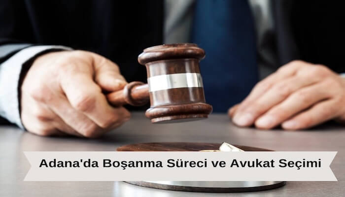 Adana'da Boşanma Süreci ve Avukat Seçimi